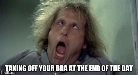 Scary Harry Meme | TAKING OFF YOUR BRA AT THE END OF THE DAY | image tagged in memes,scary harry | made w/ Imgflip meme maker