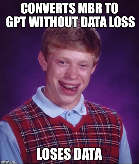 Bad Luck Brian | CONVERTS MBR TO GPT WITHOUT DATA LOSS; LOSES DATA | image tagged in memes,bad luck brian | made w/ Imgflip meme maker