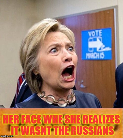 HER FACE WHE SHE REALIZES IT WASNT THE RUSSIANS | made w/ Imgflip meme maker