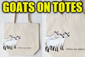 GOATS ON TOTES | made w/ Imgflip meme maker