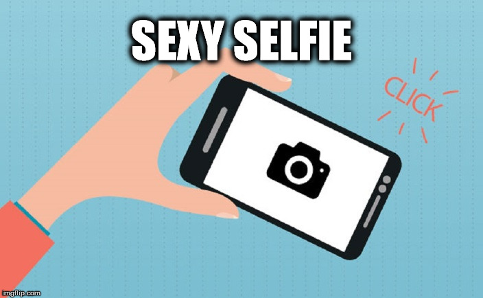 Sexy Selfie | SEXY SELFIE | image tagged in sexy selfie,selfie,selfies,sexy | made w/ Imgflip meme maker