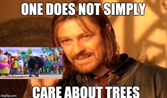 One Does Not Simply Meme | ONE DOES NOT SIMPLY; CARE ABOUT TREES | image tagged in memes,one does not simply | made w/ Imgflip meme maker