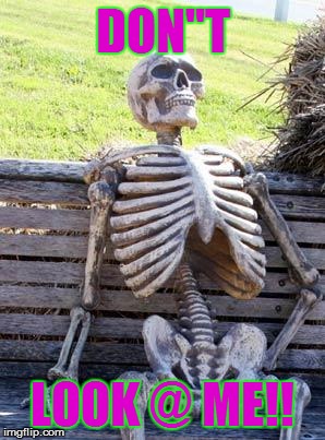 Waiting Skeleton Meme | DON"T; LOOK @ ME!! | image tagged in memes,waiting skeleton | made w/ Imgflip meme maker