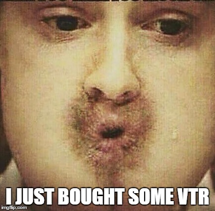 Anybody got a breath mint? | I JUST BOUGHT SOME VTR | image tagged in anybody got a breath mint | made w/ Imgflip meme maker