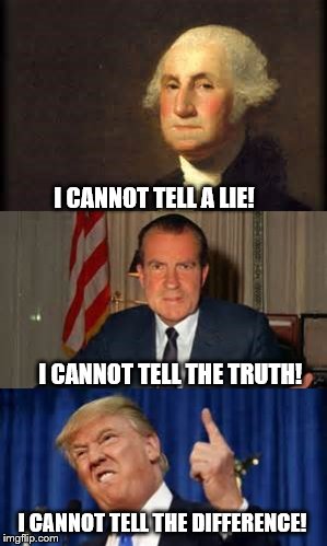 3 presidents on truth |  I CANNOT TELL A LIE!                                                                                                                      I CANNOT TELL THE TRUTH! I CANNOT TELL THE DIFFERENCE! | image tagged in presidents,politics,politicians,notmypresident,lies,truth | made w/ Imgflip meme maker