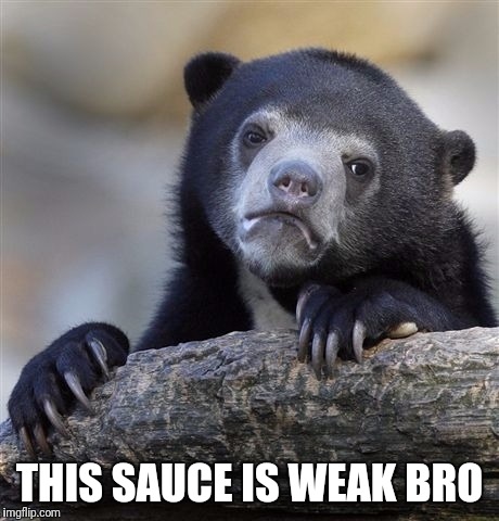 Confession Bear | THIS SAUCE IS WEAK BRO | image tagged in memes,confession bear | made w/ Imgflip meme maker