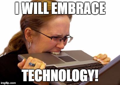Rage Computer | I WILL EMBRACE; TECHNOLOGY! | image tagged in rage computer | made w/ Imgflip meme maker