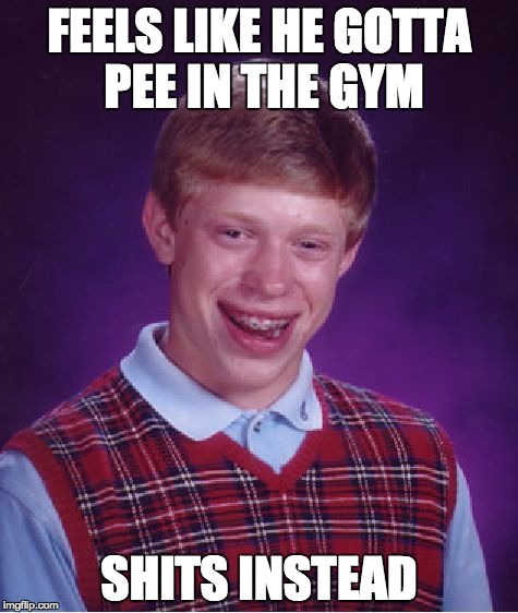 Bad Luck Brian Meme | FEELS LIKE HE GOTTA PEE IN THE GYM; SHITS INSTEAD | image tagged in memes,bad luck brian | made w/ Imgflip meme maker