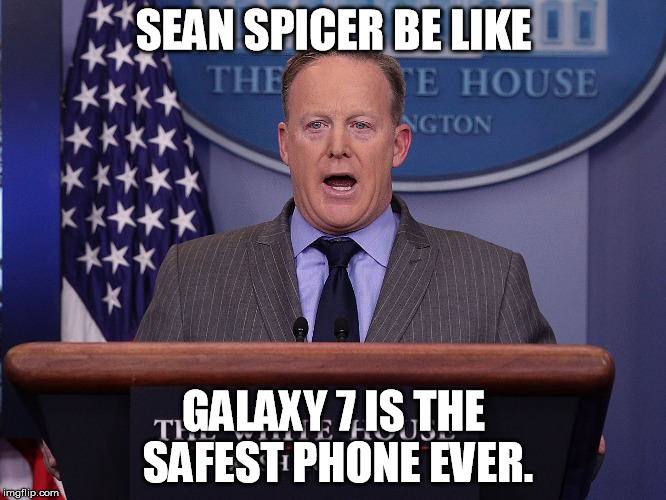 sean spicer  | SEAN SPICER BE LIKE; GALAXY 7 IS THE SAFEST PHONE EVER. | image tagged in galaxy note 7,sean spicer | made w/ Imgflip meme maker