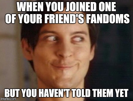 Joining your friend's fandom without telling them | WHEN YOU JOINED ONE OF YOUR FRIEND'S FANDOMS; BUT YOU HAVEN'T TOLD THEM YET | image tagged in memes,spiderman peter parker | made w/ Imgflip meme maker