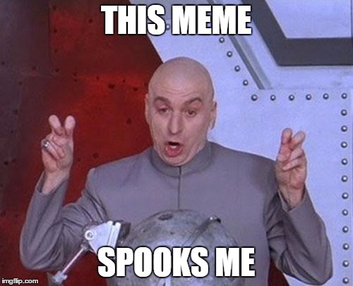 Dr Evil Laser Meme | THIS MEME SPOOKS ME | image tagged in memes,dr evil laser | made w/ Imgflip meme maker