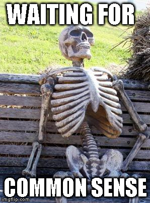 Waiting Skeleton Meme |  WAITING FOR; COMMON SENSE | image tagged in memes,waiting skeleton | made w/ Imgflip meme maker