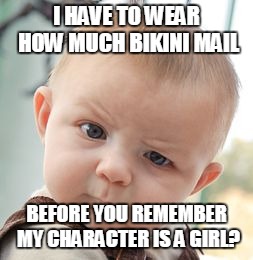 Skeptical Baby Meme | I HAVE TO WEAR HOW MUCH BIKINI MAIL; BEFORE YOU REMEMBER MY CHARACTER IS A GIRL? | image tagged in memes,skeptical baby | made w/ Imgflip meme maker