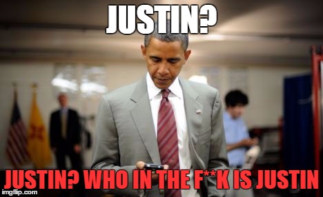 justins bff | JUSTIN? JUSTIN? WHO IN THE F**K IS JUSTIN | image tagged in trudeau | made w/ Imgflip meme maker