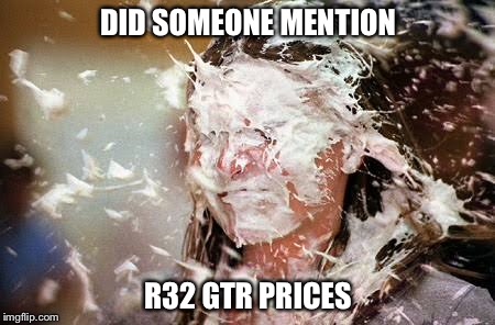 DID SOMEONE MENTION; R32 GTR PRICES | made w/ Imgflip meme maker