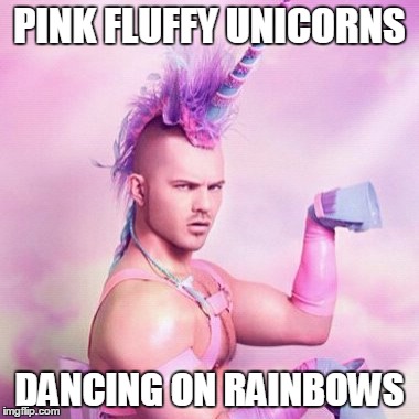 Unicorn MAN | PINK FLUFFY UNICORNS; DANCING ON RAINBOWS | image tagged in memes,unicorn man | made w/ Imgflip meme maker