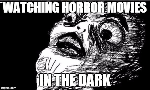 Gasp Rage Face Meme | WATCHING HORROR MOVIES; IN THE DARK | image tagged in memes,gasp rage face | made w/ Imgflip meme maker