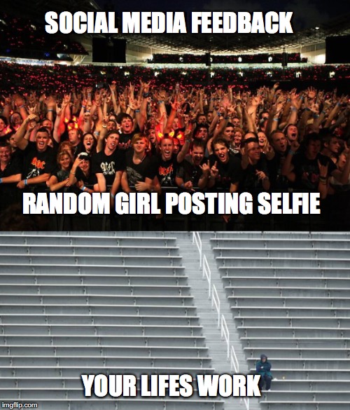 Social media feedback to your life's work | SOCIAL MEDIA FEEDBACK; RANDOM GIRL POSTING SELFIE; YOUR LIFES WORK | image tagged in hot girl,social media | made w/ Imgflip meme maker