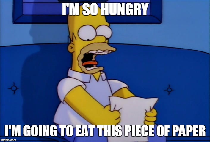 Simpsons | I'M SO HUNGRY; I'M GOING TO EAT THIS PIECE OF PAPER | image tagged in simpsons | made w/ Imgflip meme maker