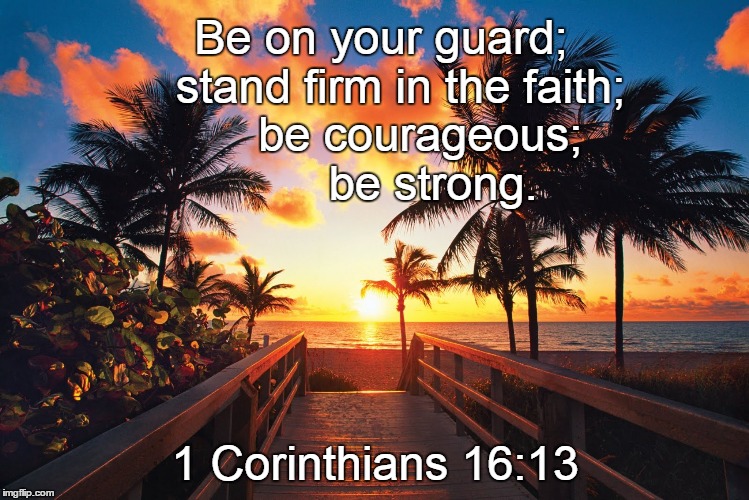 Tropical Beach Sunrise | Be on your guard;   stand firm in the faith;      be courageous;         be strong. 1 Corinthians 16:13 | image tagged in tropical beach sunrise | made w/ Imgflip meme maker