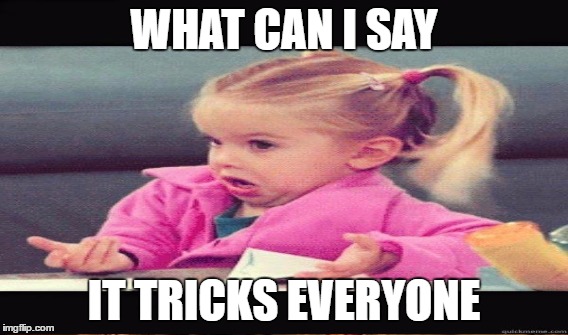 WHAT CAN I SAY IT TRICKS EVERYONE | made w/ Imgflip meme maker