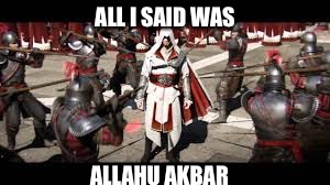 ALL I SAID WAS; ALLAHU AKBAR | image tagged in assassin | made w/ Imgflip meme maker