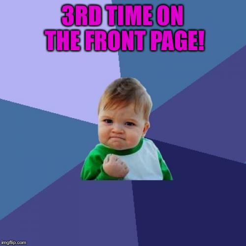 Success Kid | 3RD TIME ON THE FRONT PAGE! | image tagged in memes,success kid | made w/ Imgflip meme maker