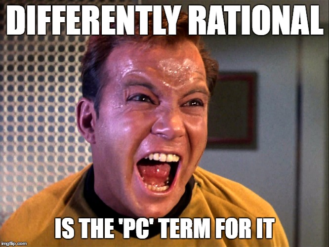 DIFFERENTLY RATIONAL IS THE 'PC' TERM FOR IT | made w/ Imgflip meme maker