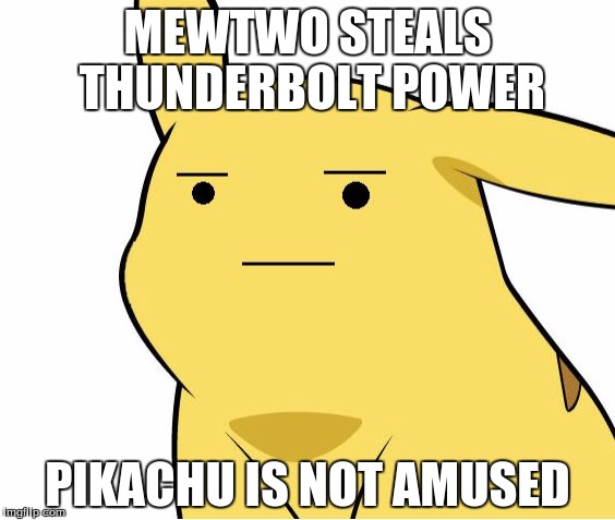 Pikachu Is Not Amused | MEWTWO STEALS THUNDERBOLT POWER; PIKACHU IS NOT AMUSED | image tagged in pikachu is not amused | made w/ Imgflip meme maker