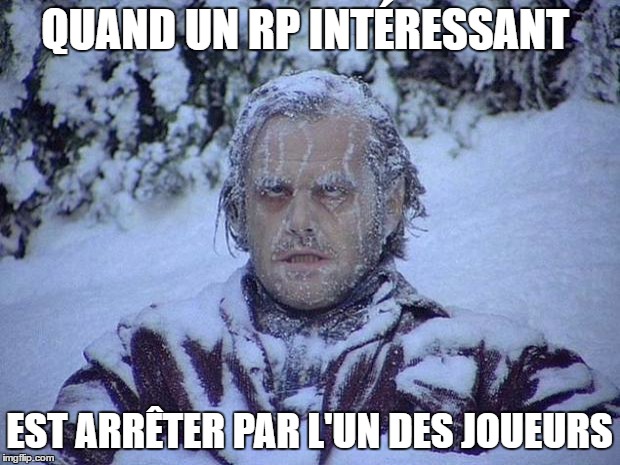 Jack Nicholson The Shining Snow Meme | QUAND UN RP INTÉRESSANT; EST ARRÊTER PAR L'UN DES JOUEURS | image tagged in memes,jack nicholson the shining snow | made w/ Imgflip meme maker