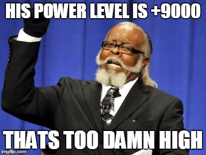 Too Damn High | HIS POWER LEVEL IS +9000; THATS TOO DAMN HIGH | image tagged in memes,too damn high | made w/ Imgflip meme maker