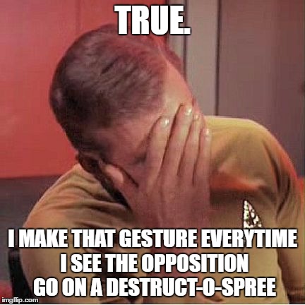 TRUE. I MAKE THAT GESTURE EVERYTIME I SEE THE OPPOSITION GO ON A DESTRUCT-O-SPREE | made w/ Imgflip meme maker