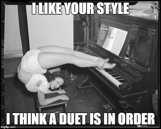 I LIKE YOUR STYLE I THINK A DUET IS IN ORDER | made w/ Imgflip meme maker