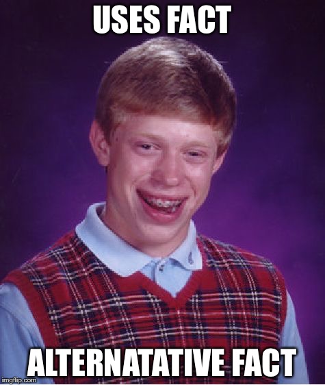Bad Luck Brian Meme | USES FACT ALTERNATATIVE FACT | image tagged in memes,bad luck brian | made w/ Imgflip meme maker