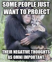 friends | SOME PEOPLE JUST WANT TO PROJECT THEIR NEGATIVE THOUGHTS AS OMNI IMPORTANT. | image tagged in friends | made w/ Imgflip meme maker