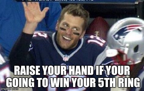 Tom Brady waving | RAISE YOUR HAND IF YOUR GOING TO WIN YOUR 5TH RING | image tagged in tom brady waving | made w/ Imgflip meme maker