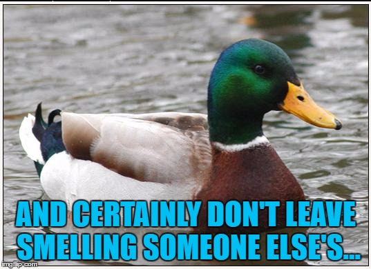 AND CERTAINLY DON'T LEAVE SMELLING SOMEONE ELSE'S... | made w/ Imgflip meme maker