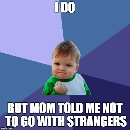 Success Kid Meme | I DO BUT MOM TOLD ME NOT TO GO WITH STRANGERS | image tagged in memes,success kid | made w/ Imgflip meme maker