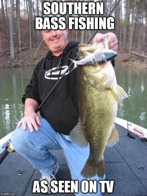 Bass | SOUTHERN BASS FISHING; AS SEEN ON TV | image tagged in bass | made w/ Imgflip meme maker