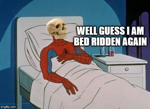 Not feeling so well | WELL GUESS I AM BED RIDDEN AGAIN | image tagged in memes,spiderman hospital,spiderman,skeleton,sick | made w/ Imgflip meme maker