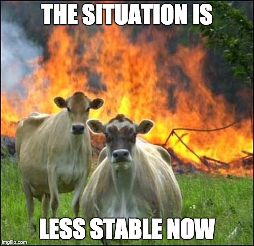 Evil Cows Meme | THE SITUATION IS; LESS STABLE NOW | image tagged in memes,evil cows | made w/ Imgflip meme maker