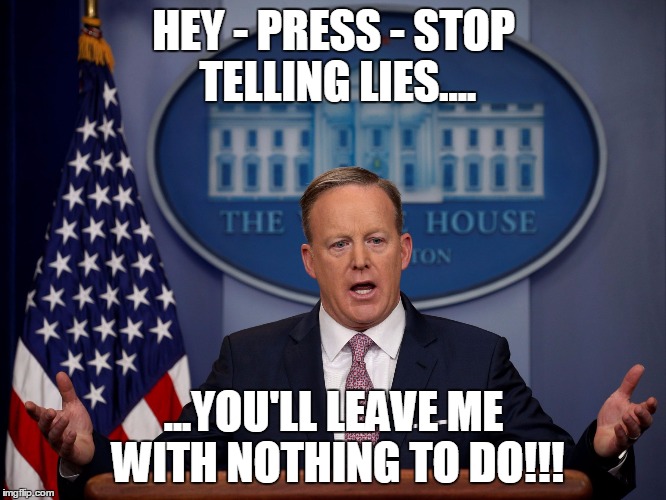 HEY - PRESS - STOP TELLING LIES.... ...YOU'LL LEAVE ME WITH NOTHING TO DO!!! | image tagged in trump truth | made w/ Imgflip meme maker
