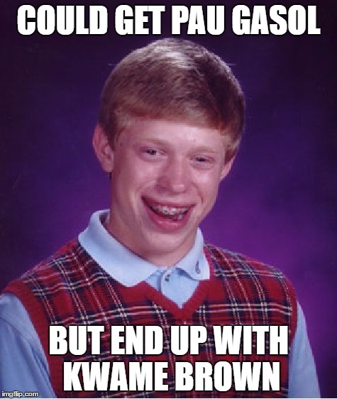 Bad Luck Brian | COULD GET PAU GASOL; BUT END UP WITH KWAME BROWN | image tagged in memes,bad luck brian | made w/ Imgflip meme maker