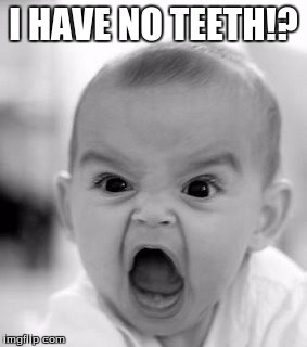 Angry Baby Meme | I HAVE NO TEETH!? | image tagged in memes,angry baby | made w/ Imgflip meme maker