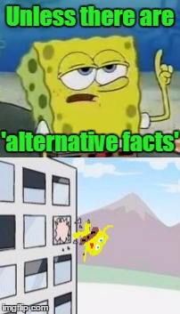 Unless there are 'alternative facts' | made w/ Imgflip meme maker
