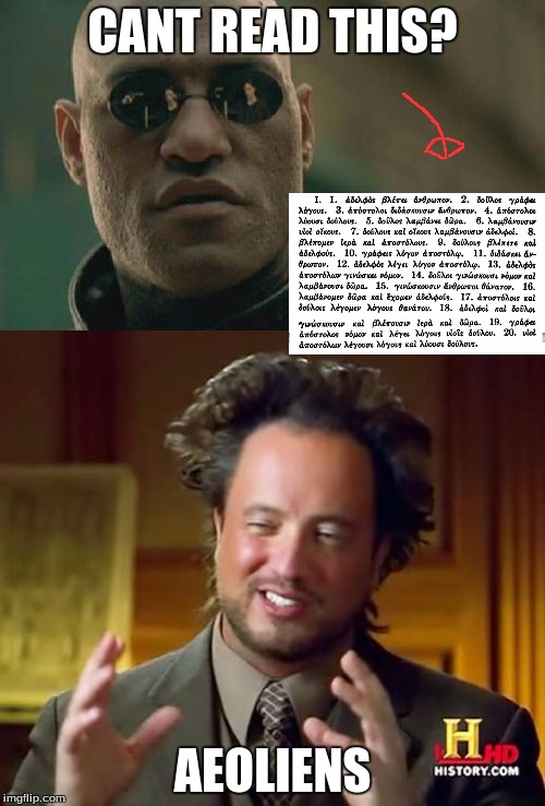 greek humor! | CANT READ THIS? AEOLIENS | image tagged in memes,ancient aliens,matrix morpheus,what if i told you,greek,dragonalovesmc | made w/ Imgflip meme maker