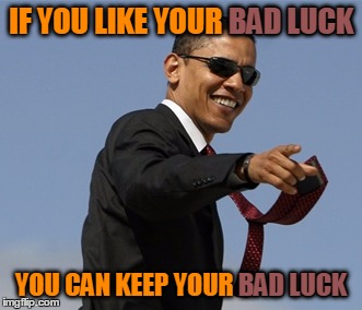 IF YOU LIKE YOUR BAD LUCK YOU CAN KEEP YOUR BAD LUCK BAD LUCK BAD LUCK | made w/ Imgflip meme maker