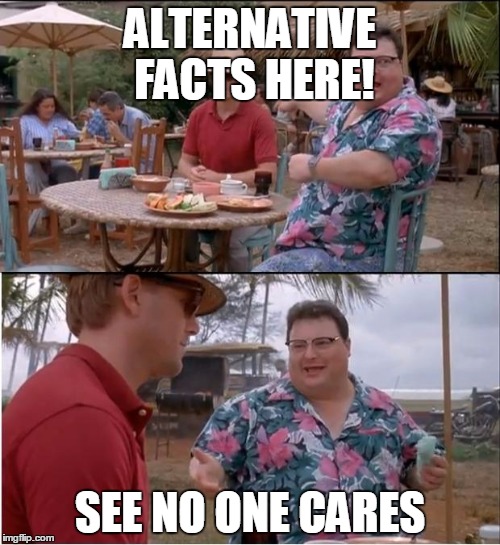 See Nobody Cares Meme | ALTERNATIVE FACTS HERE! SEE NO ONE CARES | image tagged in memes,see nobody cares | made w/ Imgflip meme maker