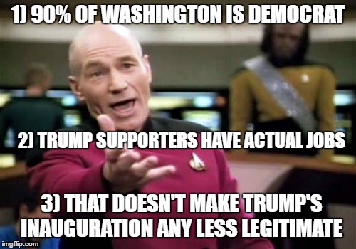 When libs point out Obama had more people on his inauguration.  | 1) 90% OF WASHINGTON IS DEMOCRAT; 2) TRUMP SUPPORTERS HAVE ACTUAL JOBS; 3) THAT DOESN'T MAKE TRUMP'S INAUGURATION ANY LESS LEGITIMATE | image tagged in memes,picard wtf,trump inauguration,donald trump,obama | made w/ Imgflip meme maker