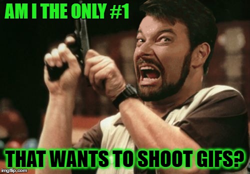 AM I THE ONLY #1 THAT WANTS TO SHOOT GIFS? | made w/ Imgflip meme maker